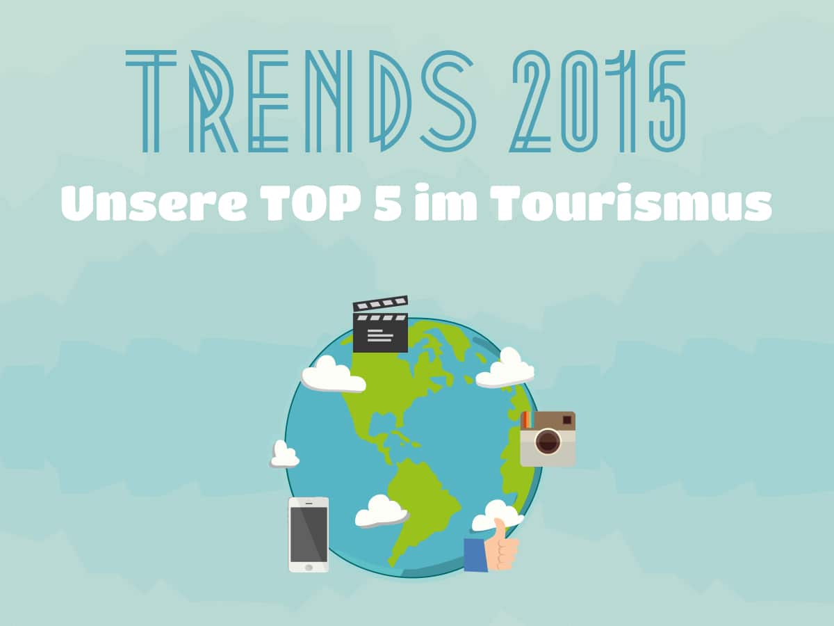 Unsere TOP 5 Social Media und Online Marketing Trends im Tourismus für 2015